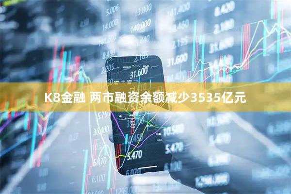 K8金融 两市融资余额减少3535亿元